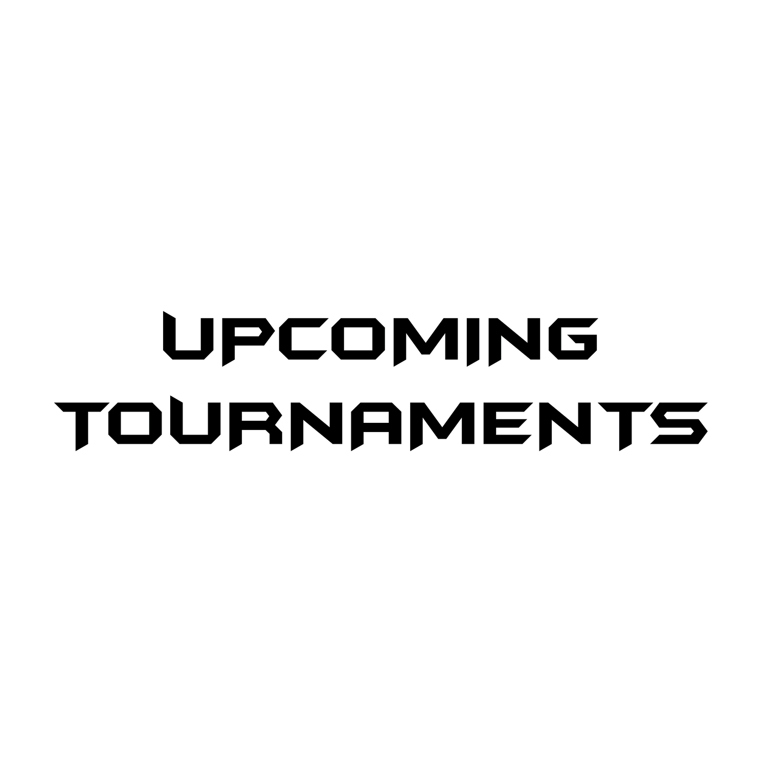 UPCOMING TOURNAMENTS